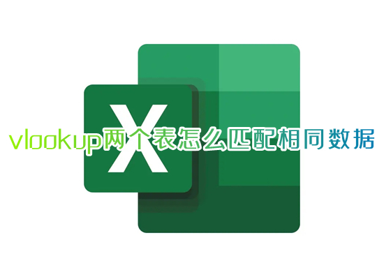 vlookup两个表怎么匹配相同数据 vlookup函数的使用方法
