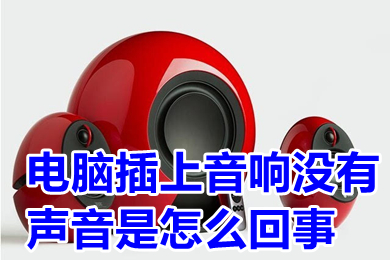 电脑插上音响没有声音是怎么回事 电脑插音响没有声音怎么办