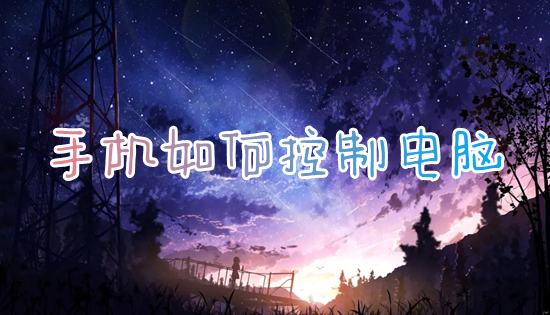 手机如何控制电脑 怎么用手机远程控制电脑