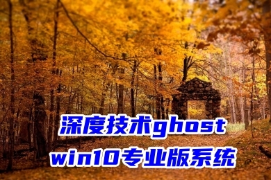 深度技术ghost win10专业版系统下载 windows10系统中文镜像文件下载