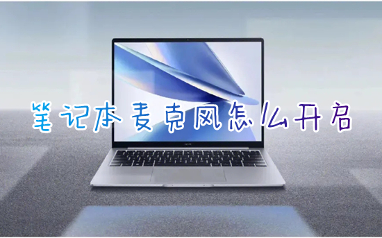 笔记本麦克风怎么开启 笔记本电脑麦克风在哪里开启