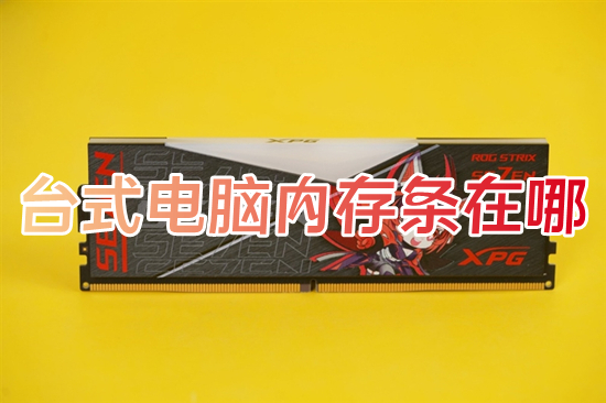 台式电脑内存条在哪 内存条在主机的什么位置