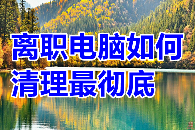 离职电脑如何清理最彻底 离职电脑怎么卸载才最干净