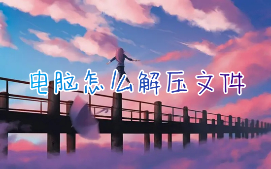 电脑怎么解压文件 电脑如何解压压缩包