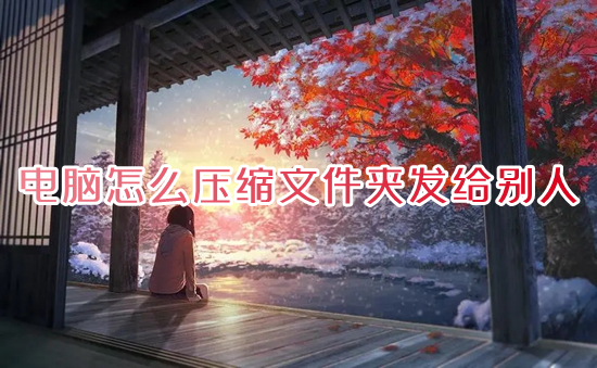 电脑怎么压缩文件夹发给别人 如何压缩文件打包发送