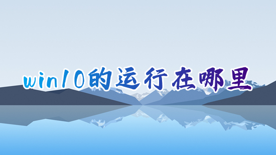 win10的运行在哪里 win10怎么调出运行程序