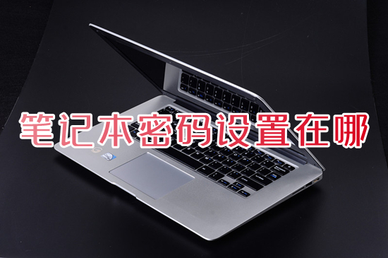 笔记本密码设置在哪 笔记本怎么设置开机密码