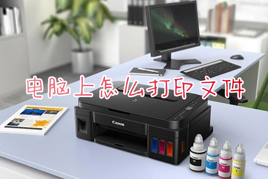 电脑上怎么打印文件 电脑打印文件的操作方法