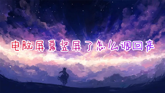 电脑屏幕竖屏了怎么调回来 电脑屏幕怎么旋转过来
