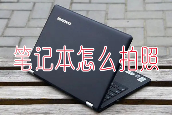笔记本怎么拍照 笔记本电脑拍照功能在哪里