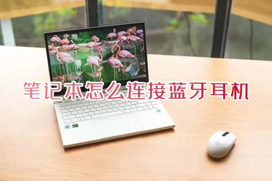 笔记本怎么连接蓝牙耳机 电脑如何连接无线蓝牙耳机