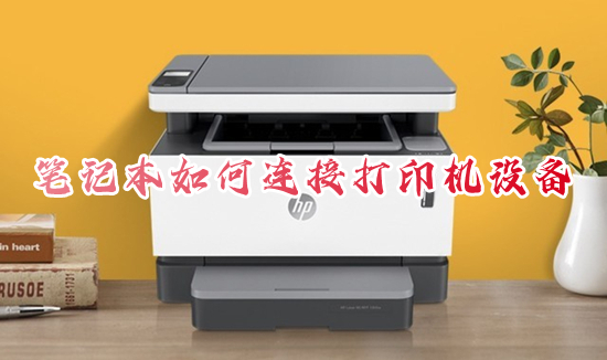 笔记本如何连接打印机设备 笔记本怎么连接打印机
