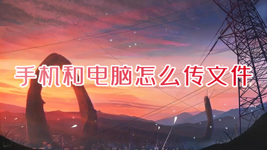 手机和电脑怎么传文件 手机电脑互传文件的方法