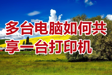 多台电脑如何共享一台打印机 多台电脑如何连接一台打印机