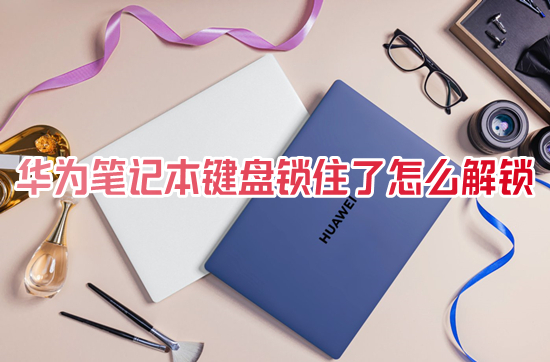华为笔记本键盘锁住了怎么解锁 华为笔记本键盘锁怎么解开