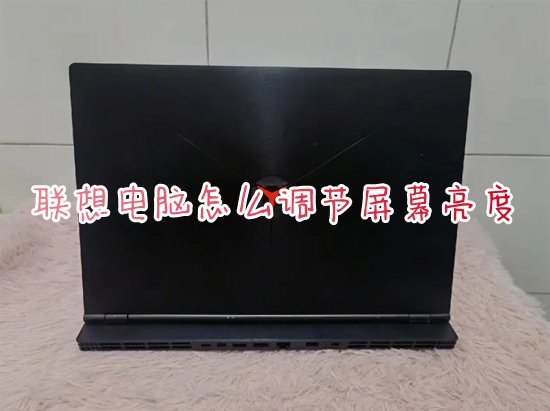 联想电脑怎么调节屏幕亮度 联想电脑亮度在哪里调节