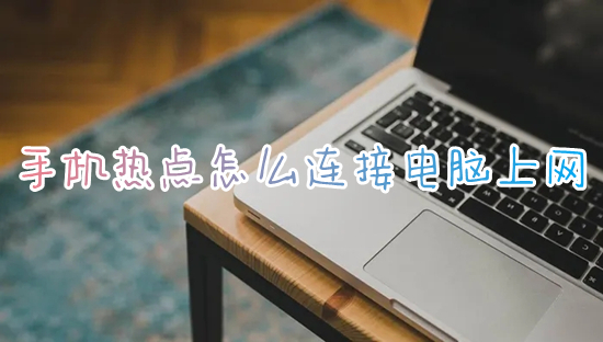 手机热点怎么连接电脑上网 笔记本如何连接手机热点