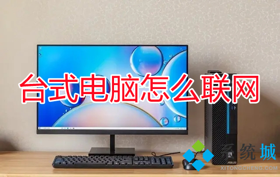 台式电脑怎么联网 台式电脑怎么连接宽带