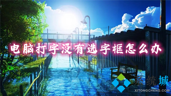电脑打字没有选字框怎么办 输入法的选字框不见了如何解决