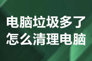 电脑垃圾多了怎么清理电脑 电脑垃圾多了如何清理
