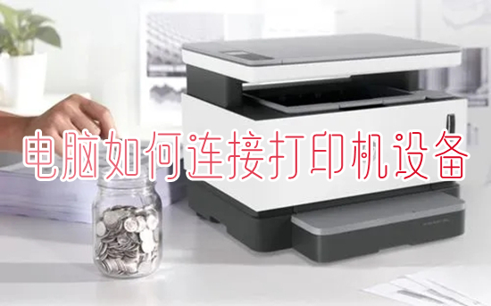 电脑如何连接打印机设备 电脑连接打印机怎么连接