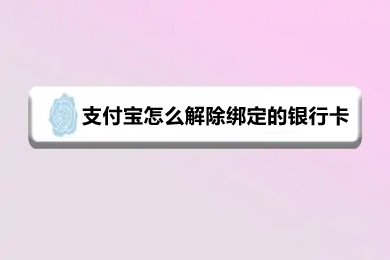 支付宝怎么解除绑定的银行卡 如何解绑支付宝的银行卡