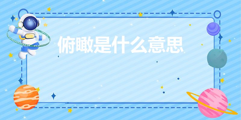 俯瞰是什么意思（“俯瞰”是什么意思）