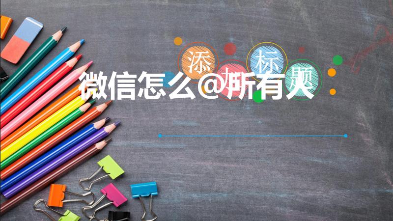 微信怎么@所有人（微信怎么@所有人不是群公告）