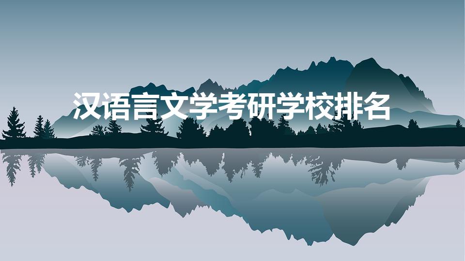 汉语言文学考研学校排名（汉语言文学考研院校排行）