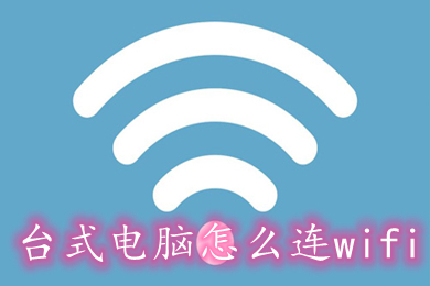 台式电脑怎么连wifi 台式电脑连接wifi的方法步骤