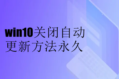 win10关闭自动更新方法永久 怎么永久关闭win10自动更新