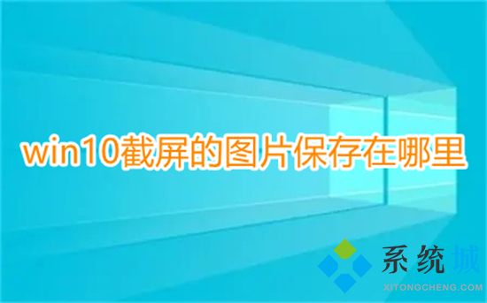 win10截屏的图片保存在哪里 win10截图保存在哪个文件夹