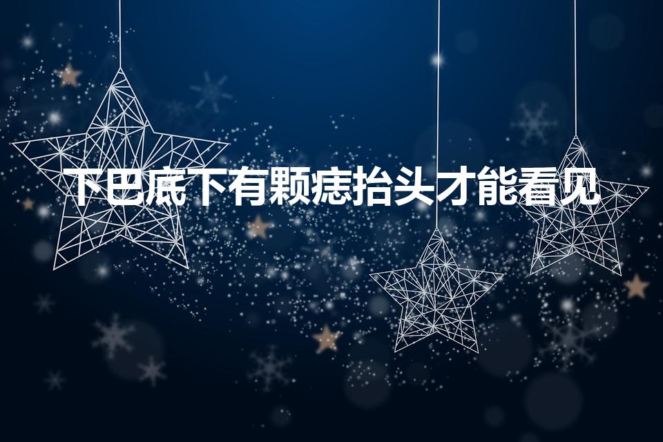 下巴底下有颗痣抬头才能看见(下巴底下长痣好不好)