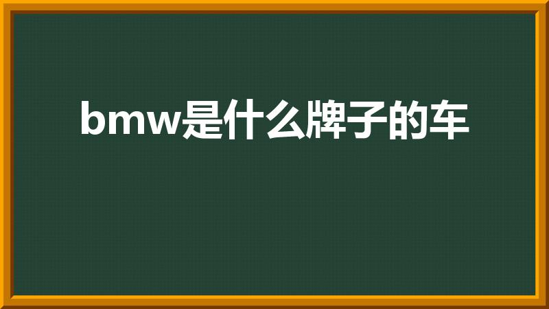bmw是什么牌子的车（BMW的全称是什么）