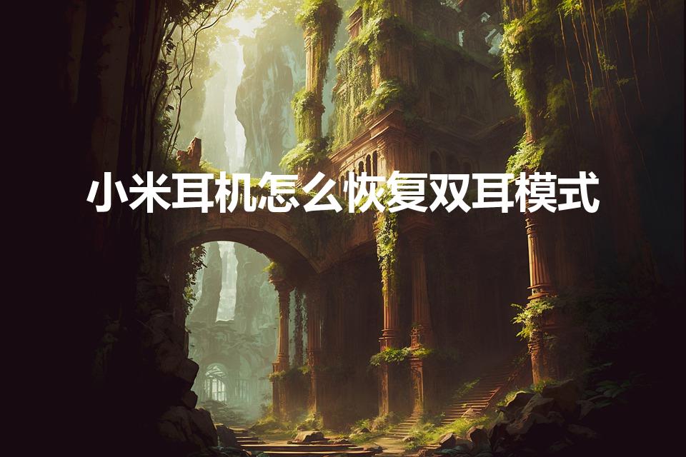 小米耳机怎么恢复双耳模式（小米蓝牙耳机怎么恢复双耳模式）