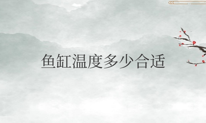 鱼缸温度多少合适（夏天鱼缸水温合适范围）