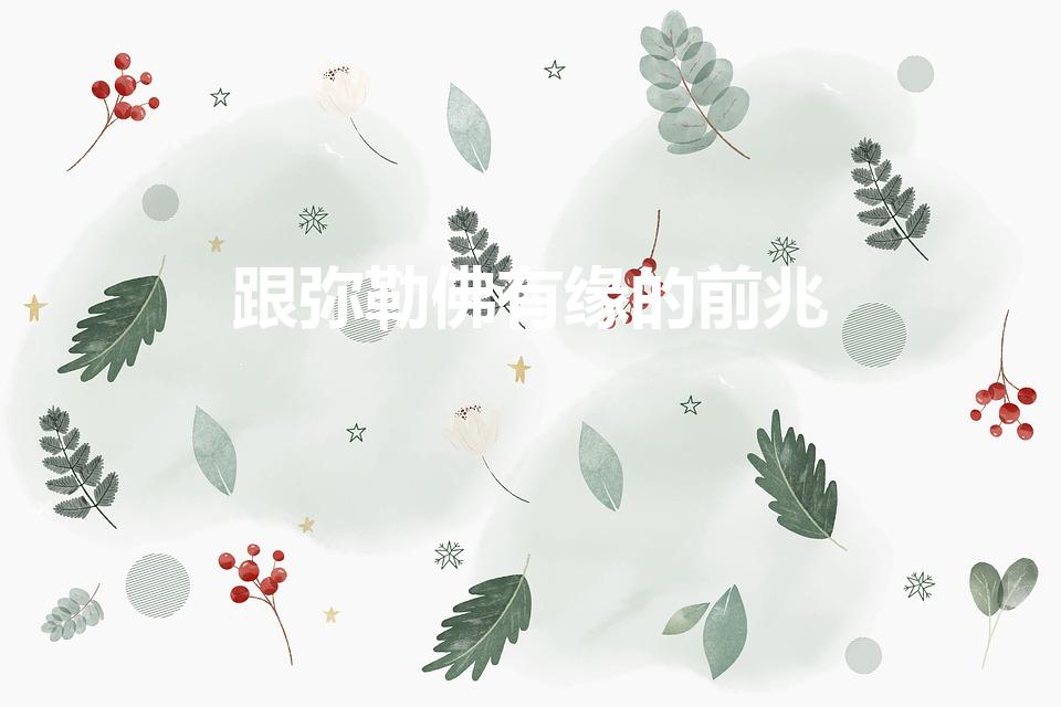 跟弥勒佛有缘的前兆(弥勒佛转世的人身体特征)