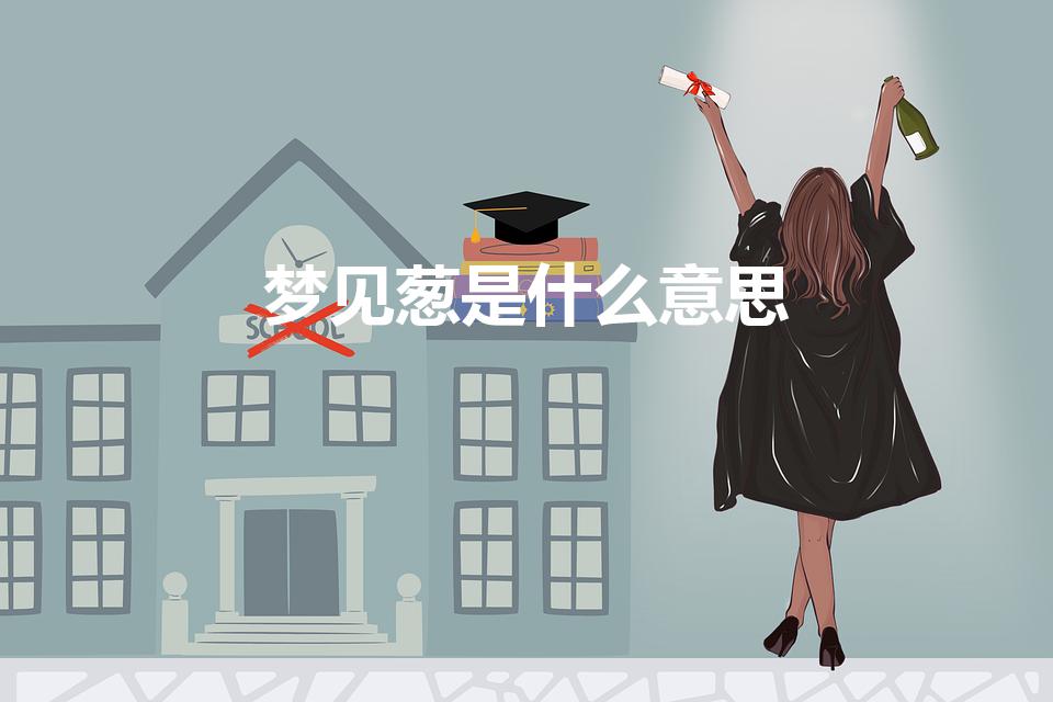 梦见葱是什么意思(梦见葱是什么意思有什么预兆)