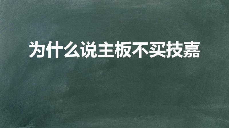 为什么说主板不买技嘉（为什么主板不推荐技嘉）