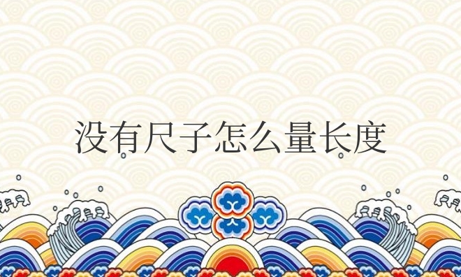 身边没有尺子怎么量长度