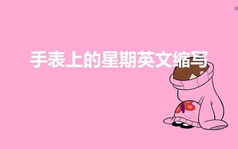 手表上的星期英文缩写（手表上星期一到星期日的英文缩写）