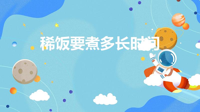 稀饭要煮多长时间（稀饭煮多长时间）