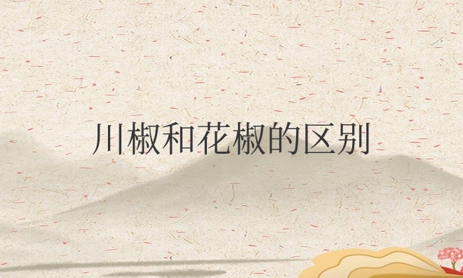 川椒和花椒的区别在哪
