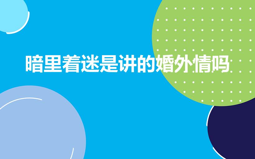 暗里着迷是讲的婚外情吗（《暗里着迷》表达的是什么意思）