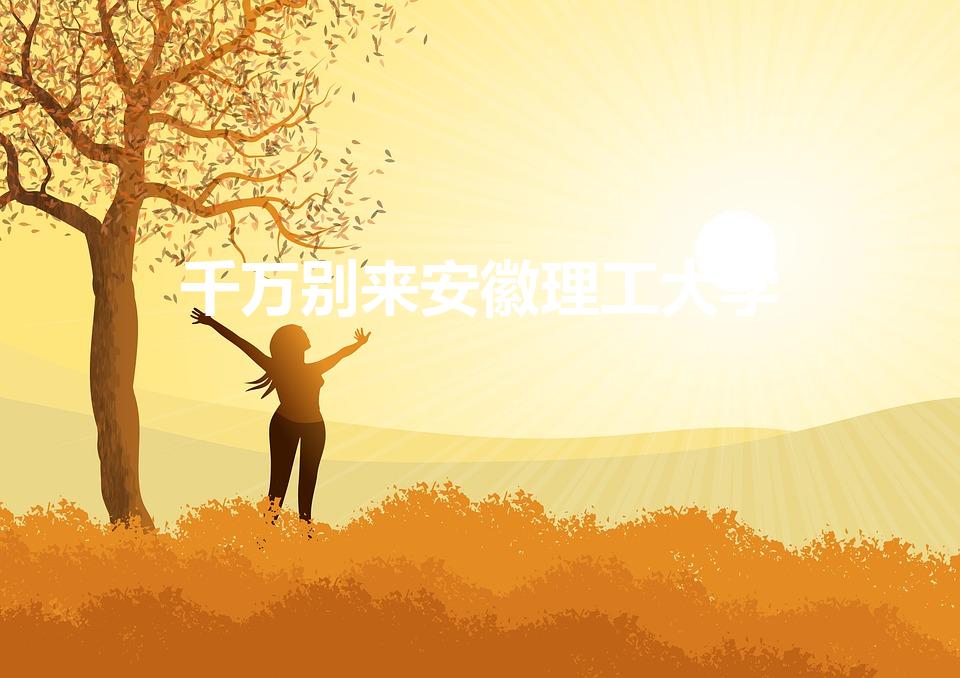 千万别来安徽理工大学（安徽理工大学垃圾不垃圾）