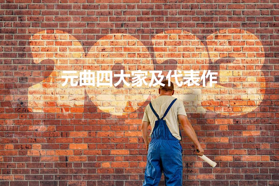 元曲四大家及代表作（元曲四大作家及作品）