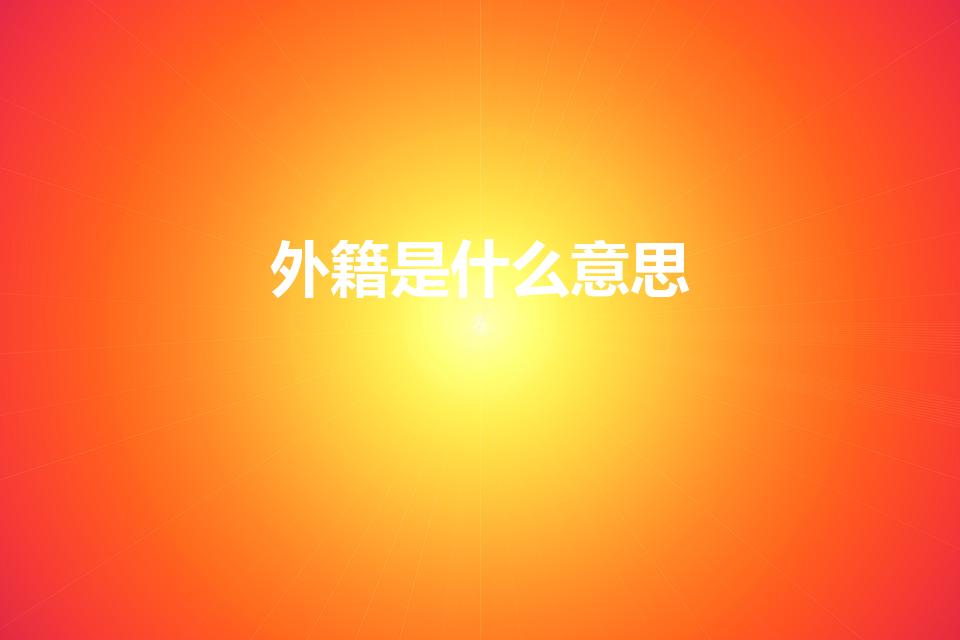 外籍是什么意思（外籍的意思是）