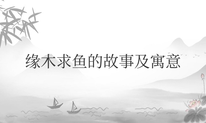 成语典故缘木求鱼的故事及寓意