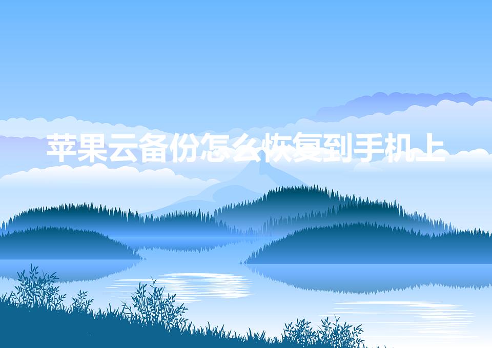 苹果云备份怎么恢复到手机上（iphone云备份怎么恢复）