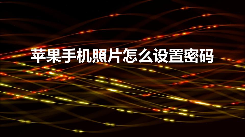 蘋果手機照片怎么設置密碼（蘋果手機照片怎么加密）